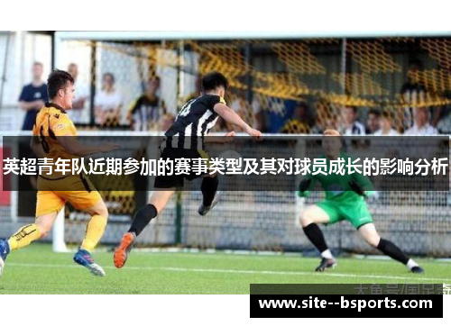 英超青年队近期参加的赛事类型及其对球员成长的影响分析