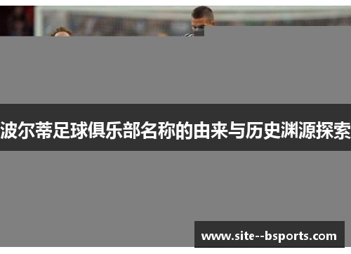 波尔蒂足球俱乐部名称的由来与历史渊源探索